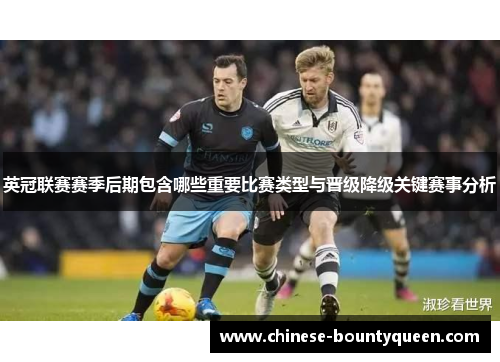 英冠联赛赛季后期包含哪些重要比赛类型与晋级降级关键赛事分析 英冠联赛赛季后期包含哪些重要比赛类型与晋级降级关键赛事分析