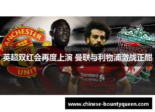 英超双红会再度上演 曼联与利物浦激战正酣