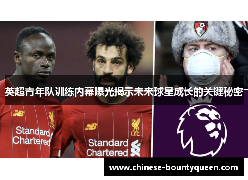 英超青年队训练内幕曝光揭示未来球星成长的关键秘密
