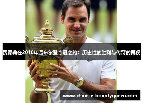 费德勒在2010年温布尔登夺冠之路：历史性的胜利与传奇的再现