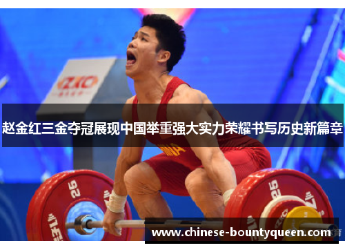 赵金红三金夺冠展现中国举重强大实力荣耀书写历史新篇章 赵金红三金夺冠展现中国举重强大实力荣耀书写历史新篇章