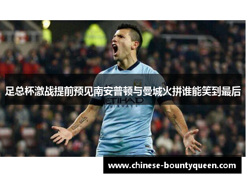 足总杯激战提前预见南安普顿与曼城火拼谁能笑到最后