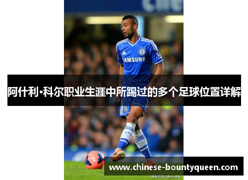 阿什利·科尔职业生涯中所踢过的多个足球位置详解 阿什利·科尔职业生涯中所踢过的多个足球位置详解