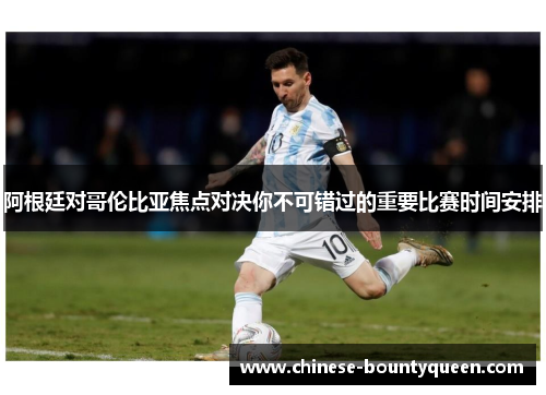 阿根廷对哥伦比亚焦点对决你不可错过的重要比赛时间安排
