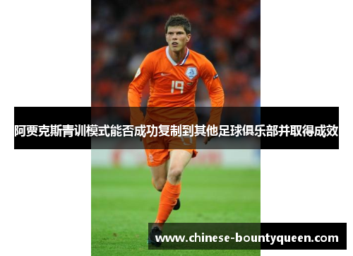 阿贾克斯青训模式能否成功复制到其他足球俱乐部并取得成效 阿贾克斯青训模式能否成功复制到其他足球俱乐部并取得成效