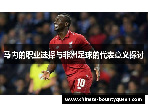 马内的职业选择与非洲足球的代表意义探讨 马内的职业选择与非洲足球的代表意义探讨