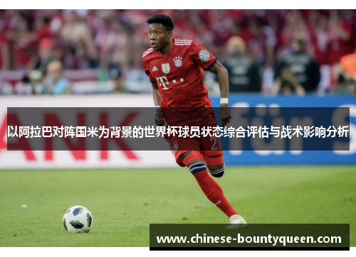 以阿拉巴对阵国米为背景的世界杯球员状态综合评估与战术影响分析
