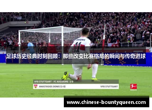 足球历史经典时刻回顾:那些改变比赛格局的瞬间与传奇进球 足球历史经典时刻回顾:那些改变比赛格局的瞬间与传奇进球