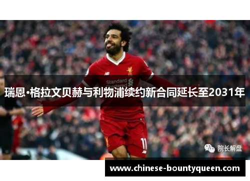 瑞恩·格拉文贝赫与利物浦续约新合同延长至2031年 瑞恩·格拉文贝赫与利物浦续约新合同延长至2031年